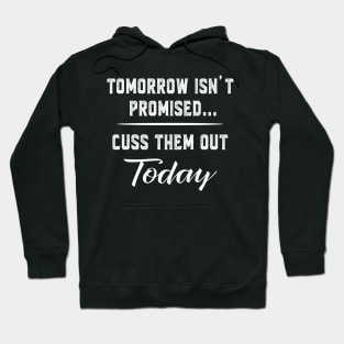 Tomorrow isn't promise cuss them out today Hoodie